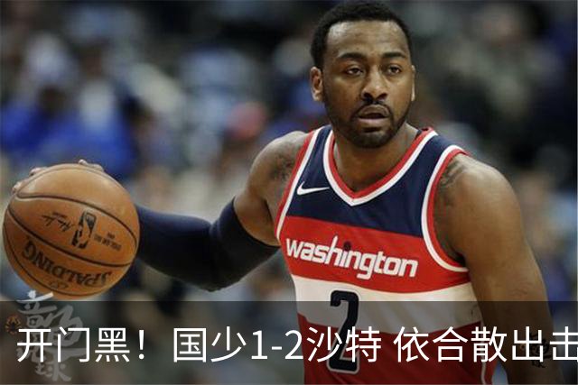 开门黑！国少1-2沙特 依合散出击滑倒送礼+后防漏人魏祥鑫破门