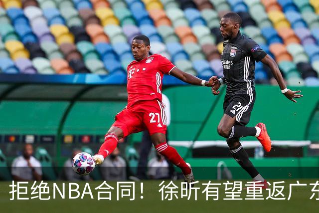 拒绝NBA合同！徐昕有望重返广东队，杜锋惨遭重大打击！