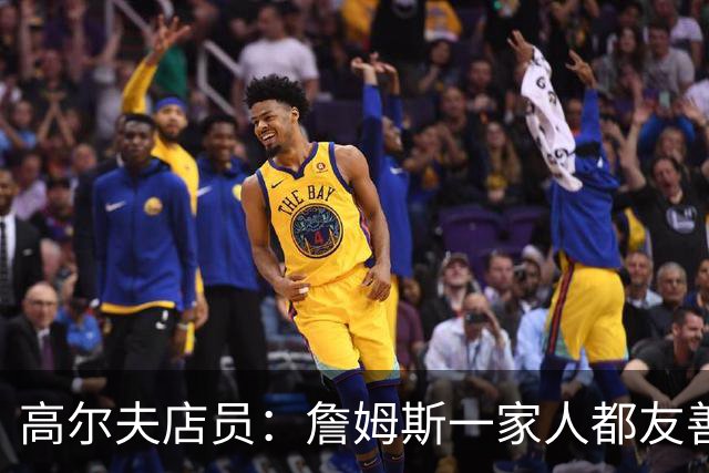 高尔夫店员：詹姆斯一家人都友善随和 最后是老詹吩咐布朗尼结账